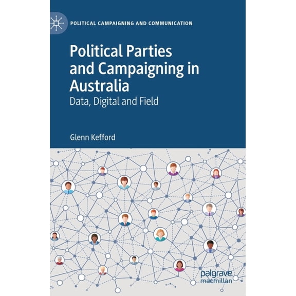 Political Campaigning and Communication Political Parties and Campaigning in Australia: Data, Digital and Field, (Hardcover)