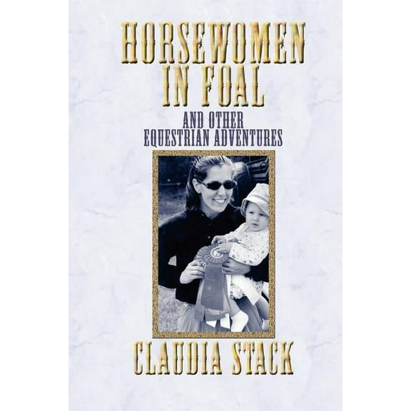 Horsewomen in Foal and Other Equestrian Adventures, (Paperback)