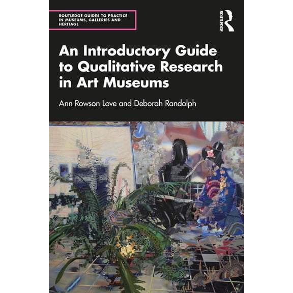 Routledge Guides to Practice in Museums, An Introductory Guide to Qualitative Research in Art Museums, (Paperback)