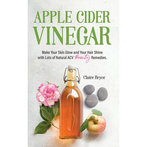 Apple Cider Vinegar : Make Your Skin Glow and Your Hair Shine with Lots of  Natural ACV Beauty Remedies. (Paperback) 