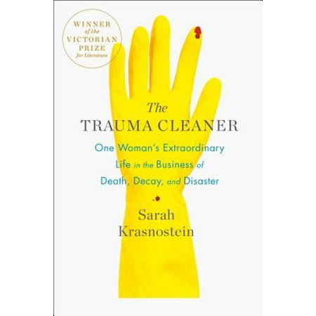 The Trauma Cleaner : One Woman's Extraordinary Life in the Business of Death, Decay, and