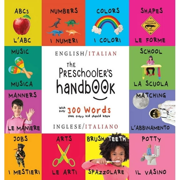 The Preschooler's Handbook: Bilingual (English / Italian) (Inglese / Italiano) ABC's, Numbers, Colors, Shapes, Matching, School, Manners, Potty and Jobs, with 300 Words that every Kid should Know: Eng