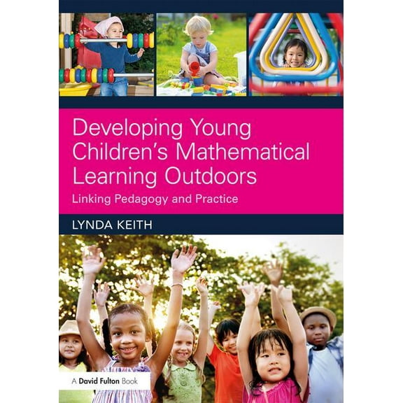 Developing Young Children's Mathematical Learning Outdoors: Linking Pedagogy and Practice, (Paperback)