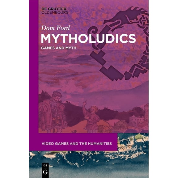 Video Games and the Humanities Mytholudics: Games and Myth, Book 18, (Hardcover)
