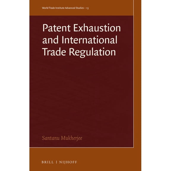 World Trade Institute Advanced Studies Patent Exhaustion and International Trade Regulation, Book 13, (Hardcover)