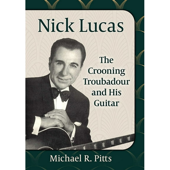 Nick Lucas: The Crooning Troubadour and His Guitar, (Paperback)