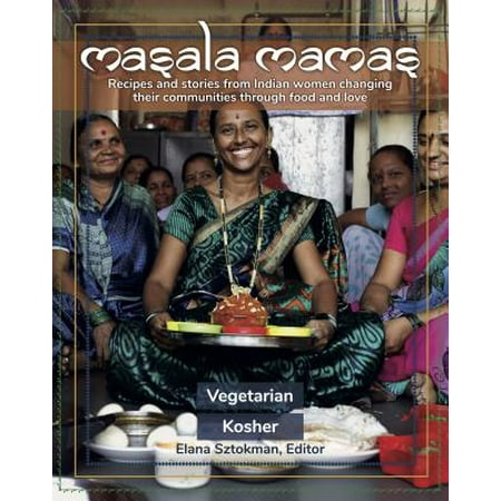 Masala Mamas : Recipes and Stories from Indian Women Changing Their Communities Through Food and (The Best Indian Food Recipes)