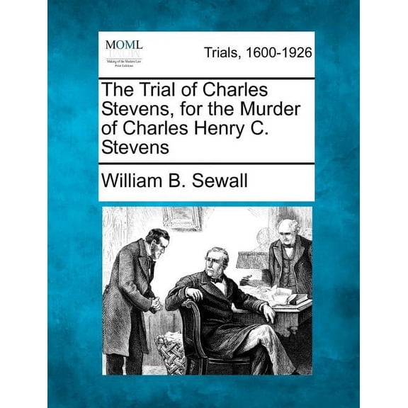 The Trial of Charles Stevens, for the Murder of Charles Henry C. Stevens (Paperback)