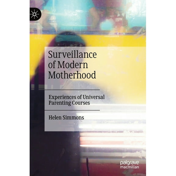 Surveillance of Modern Motherhood: Experiences of Universal Parenting Courses, (Hardcover)