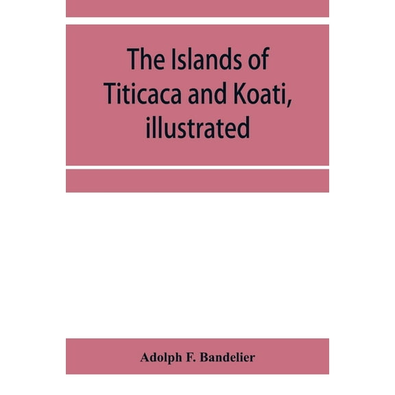 The islands of Titicaca and Koati, illustrated, (Paperback)
