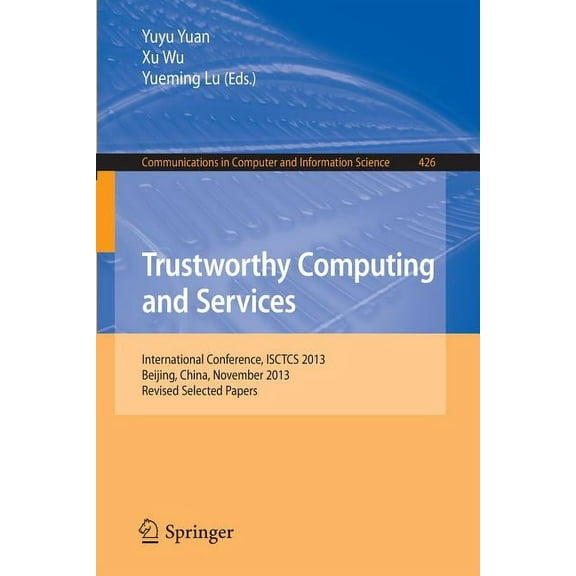 Communications in Computer and Informati Trustworthy Computing and Services: International Conference, Isctcs 2013, Beijing, China, November 2013, Revised Select, Book 426, (Paperback)