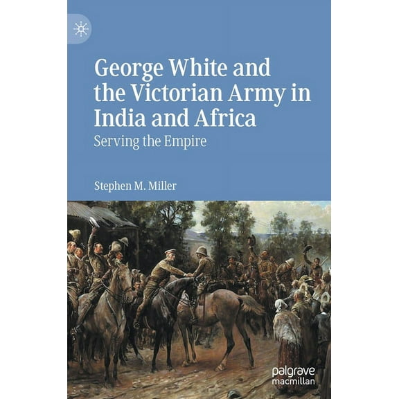 George White and the Victorian Army in India and Africa: Serving the Empire, (Hardcover)