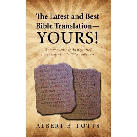 The Latest and Best Bible Translation--Yours! How to Translate the Bible Yourself So You Can Experience the Divine Power of the Deity in His (Best Language Translation Api)