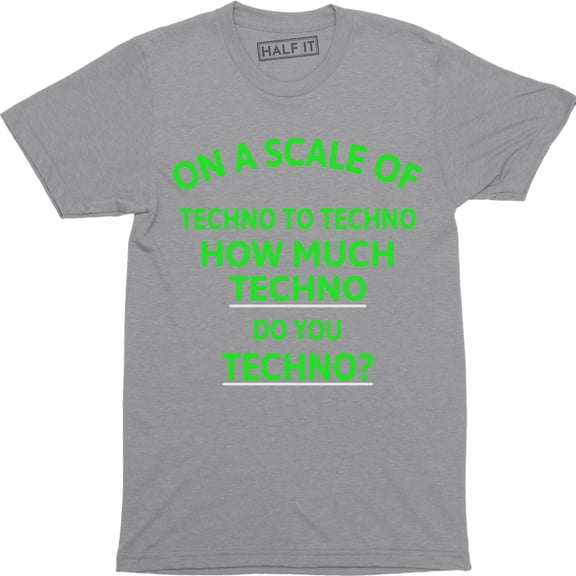 On A Scale Of Techno To Techno How Much Techno Do You Techno Funny Slogan Music T-Shirt