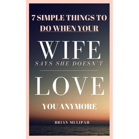 7 Simple Things to Do When Your Wife Says She Doesn’t Love You Anymore -
