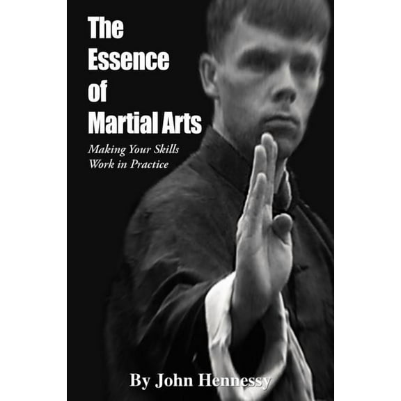 The Essence of Martial Arts: Making Your Skills Work in Practice, (Paperback)