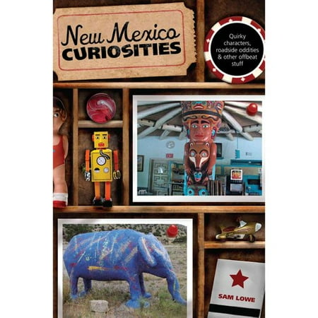 New Mexico Curiosities: Quirky Characters, Roadside Oddities & Other Offbeat Stuff