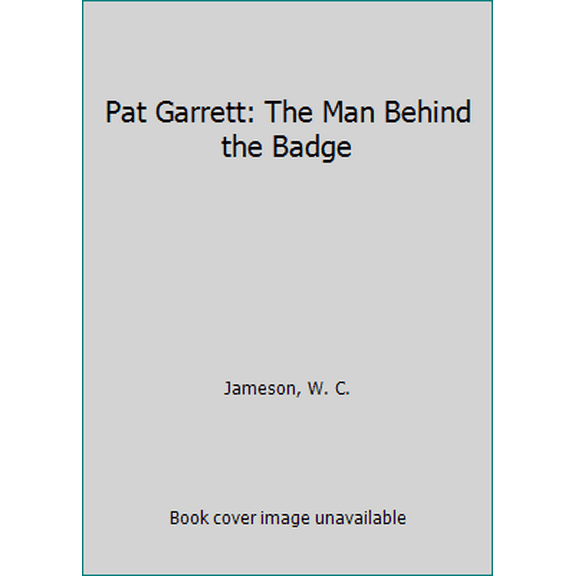 Pre-Owned Pat Garrett: The Man Behind the Badge (Hardcover) 1630761044 9781630761042