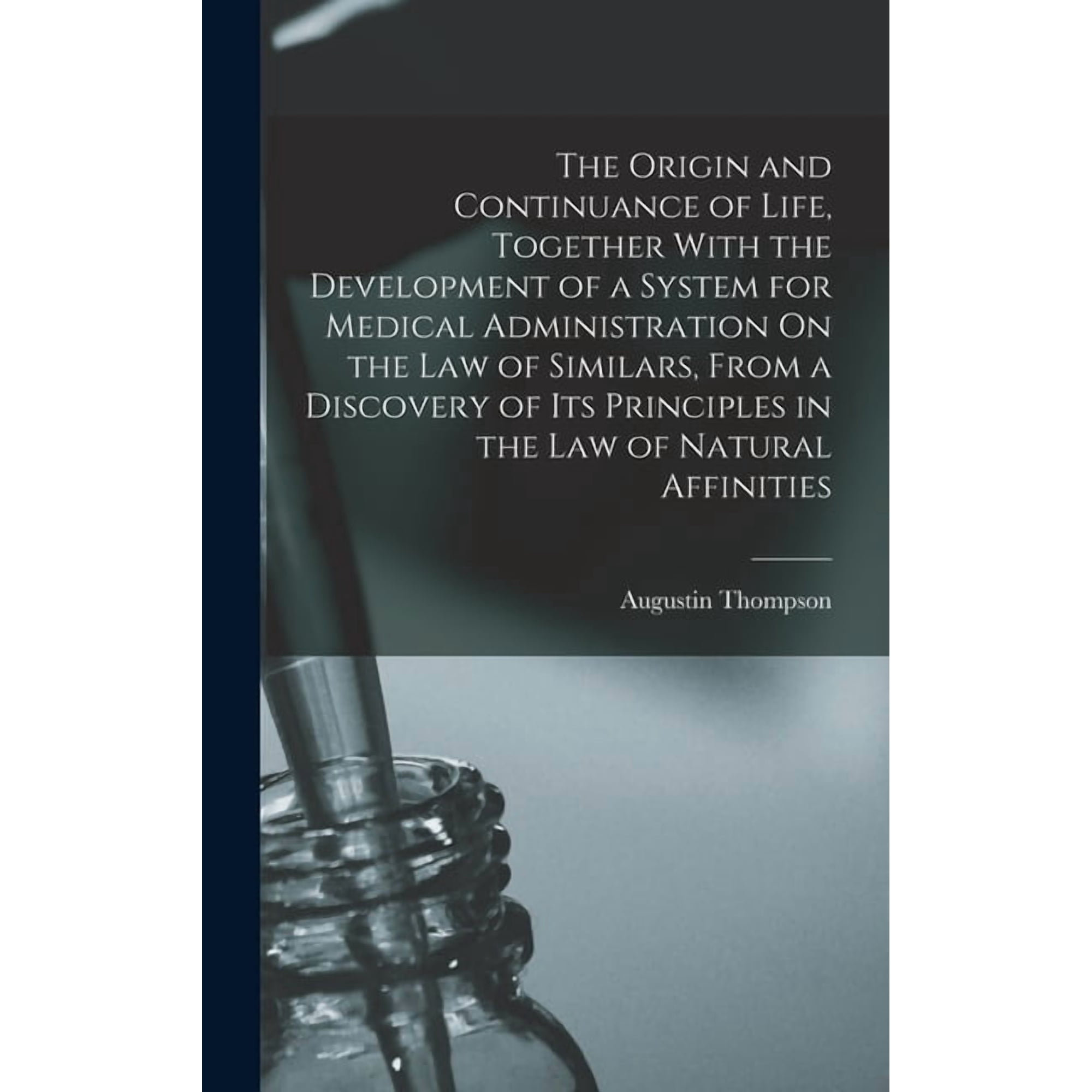 The Origin and Continuance of Life, Together With the Development of a System for Medical Administration On the Law of Similars, From a Discovery of Its Principles in the Law of Natural Affinities (Ha