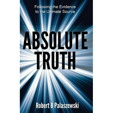 Absolute Truth : Following the Evidence to the Ultimate