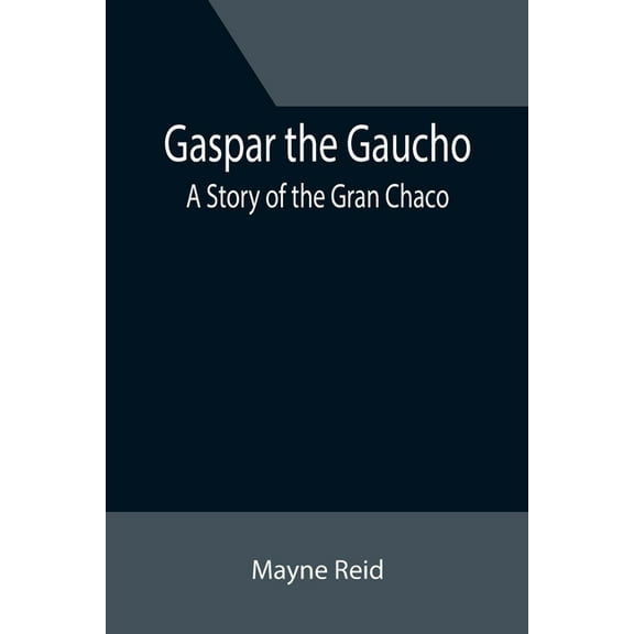 Gaspar the Gaucho: A Story of the Gran Chaco, (Paperback)