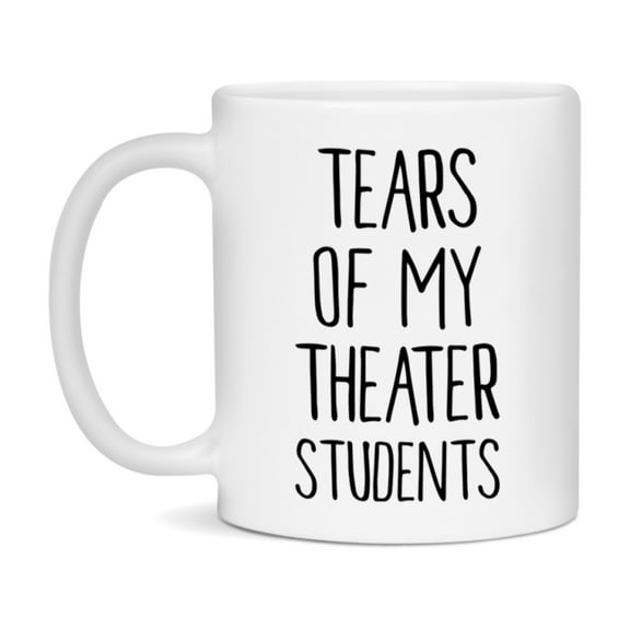 Funny Teacher Mug - "Tears Of My Theater Students" - 11Oz Or 15Oz Ceramic Coffee Cup