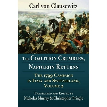 The Coalition Crumbles, Napoleon Returns: The 1799 Campaign in Italy and Switzerland, Volume 2, (Paperback)