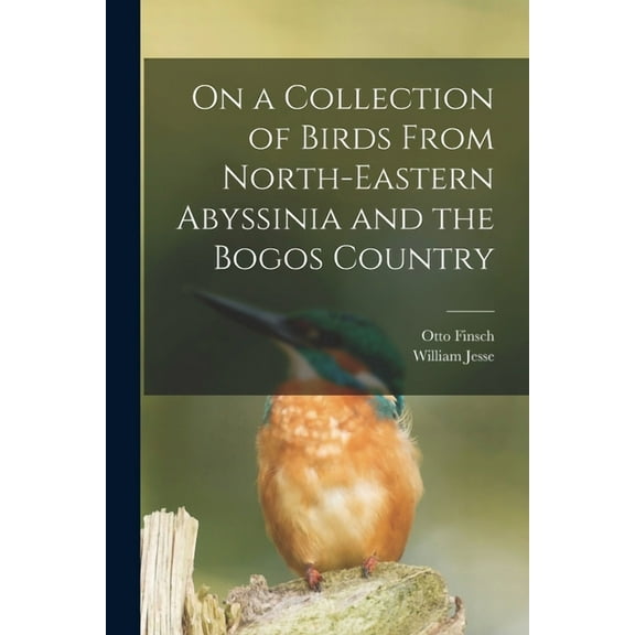 On a Collection of Birds From North-Eastern Abyssinia and the Bogos Country (Paperback)