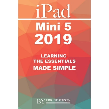 iPad Mini 5 2019: Learning the Essentials Made Simple - (Ipad Best Games 2019)