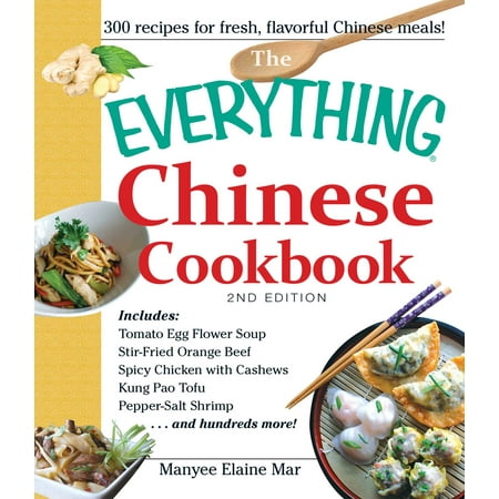The Everything Chinese Cookbook : Includes Tomato Egg Flower Soup, Stir-Fried Orange Beef, Spicy Chicken with Cashews, Kung Pao Tofu, Pepper-Salt Shrimp, and hundreds