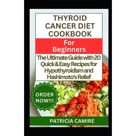 Thyroid Cancer Diet Cookbook for Beginners: The Ultimate Guide with 20 Quick & Easy Recipes for Hypothyroidism and Hashi, (Paperback)