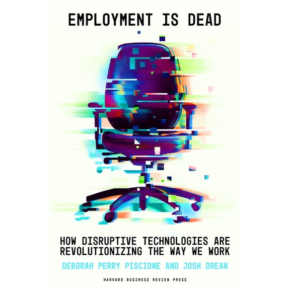 Employment Is Dead: How Disruptive Technologies Are Revolutionizing the Way We Work, (Hardcover)