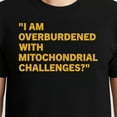 thumbnail image 3 of I Am Overburdened With Mitochondrial Challenges T-Shirt – Science Humor Theme – Academic Enthusiasts, 3 of 6