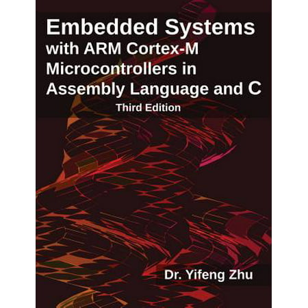 Embedded Systems with Arm Cortex-M Microcontrollers in Assembly Language and C : Third (Best Assembly Language Tutorial)
