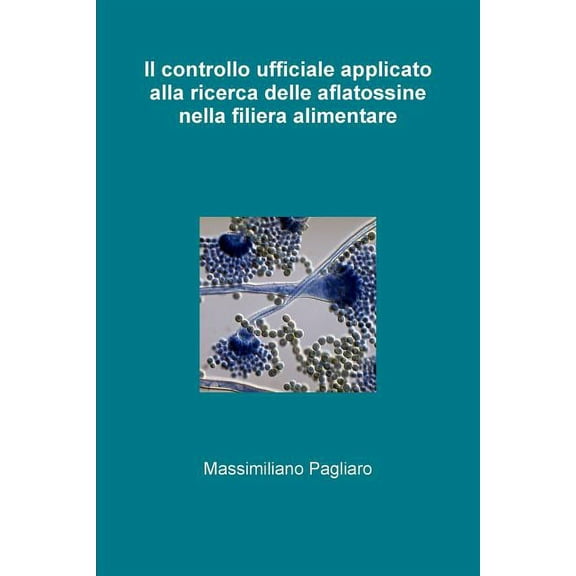 Il controllo ufficiale applicato alla ricerca delle aflatossine nella filiera alimentare (Paperback)