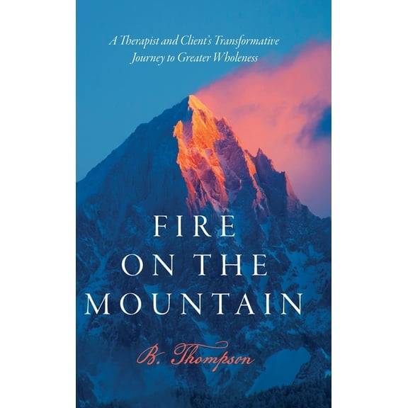 Fire on the Mountain: A Therapist and Client's Transformative Journey to Greater Wholeness, (Hardcover)