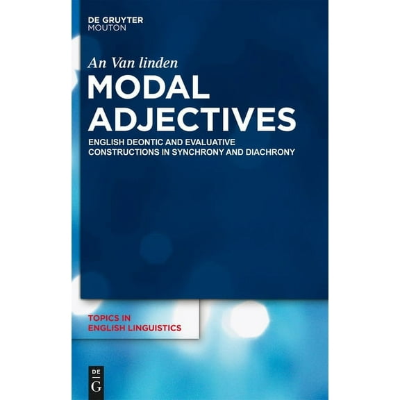Topics in English Linguistics Modal Adjectives: English Deontic and Evaluative Constructions in Diachrony and Synchrony, Book 75, (Hardcover)
