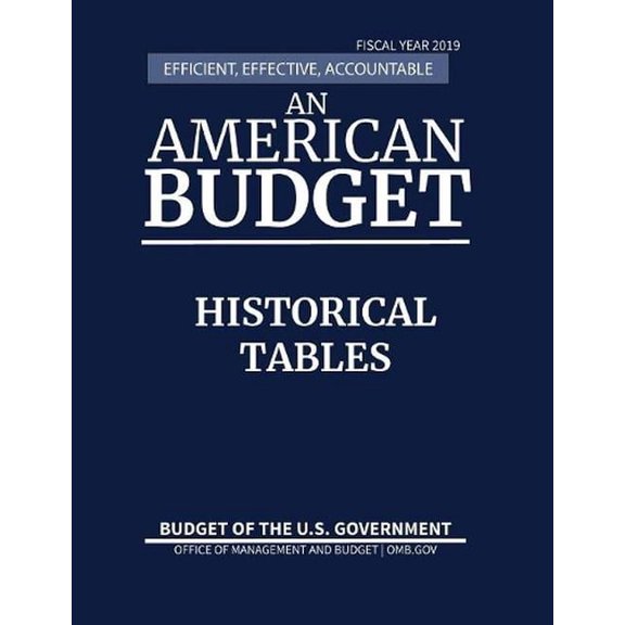Budget of the United States: Historical Tables, Budget of the United States, Fiscal Year 2019: Efficient, Effective, Accountable An American Budget (Paperback)