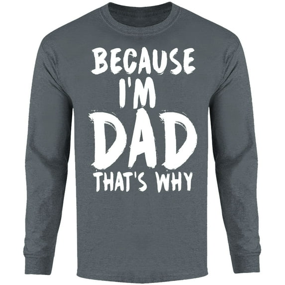 Men Because I'm DAD That's Why Long Sleeve Shirt