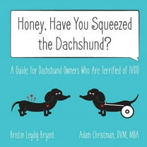 Honey, Have You Squeezed the Dachshund?: A Guide for Dachshund Owners Who Are Terrified of IVDD, (Paperback)
