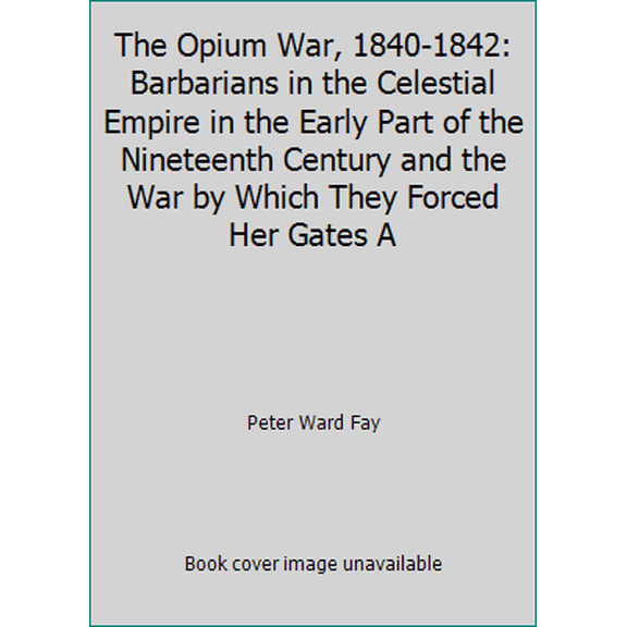 Pre-Owned The Opium War, 1840-1842: Barbarians in the Celestial Empire in the Early Part of the Nineteenth Century and the War by Which They Forced Her Gates A (Paperback) 0393008231 9780393008234