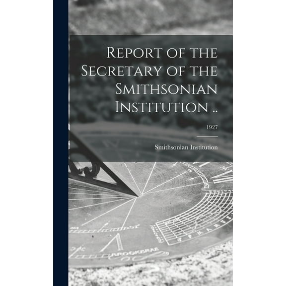 Report of the Secretary of the Smithsonian Institution ..; 1927 (Hardcover)