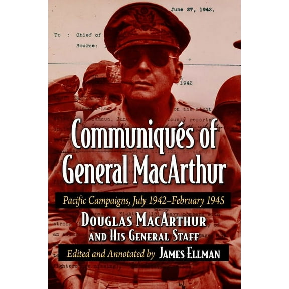 Communiques of General MacArthur: Pacific Campaigns, July 1942-February 1945, (Paperback)