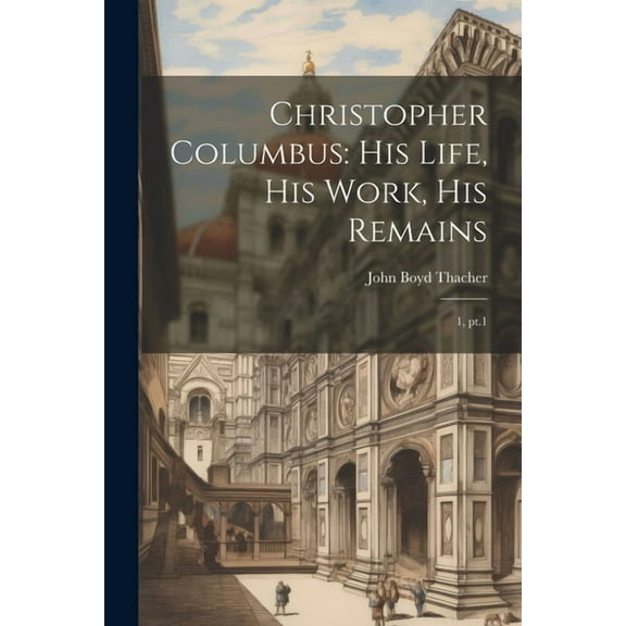 Christopher Columbus: His Life, His Work, His Remains: 1, pt.1 (Paperback)