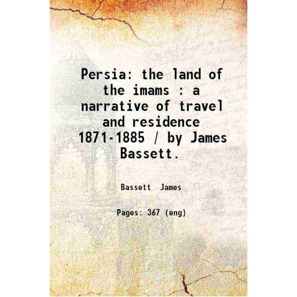 Persia: le Pays des imams: un Récital de Voyage et de Résidence 1871-1885 / par James Bassett. 1887 [Relié]