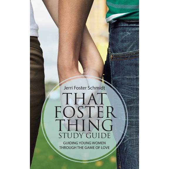 That Foster Thing Study Guide : Guiding Young Women Through the Game of Love