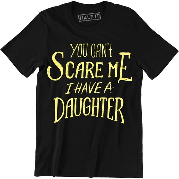 You Can't Scare Me I Have A Daughter' Funny Slogan Mens Fathers Day Gift T-Shirt
