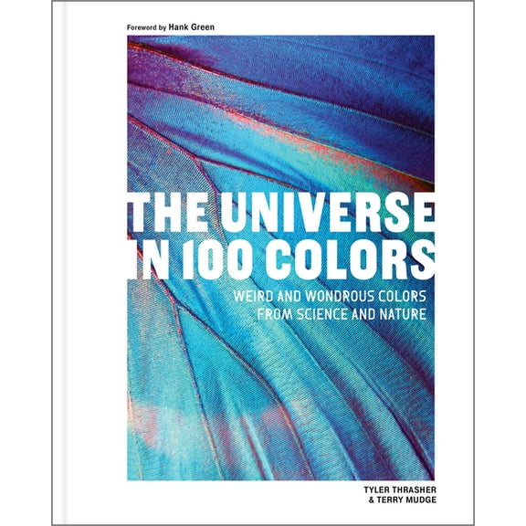 The Universe in 100 Colors: Weird and Wondrous Colors from Science and Nature, (Hardcover)