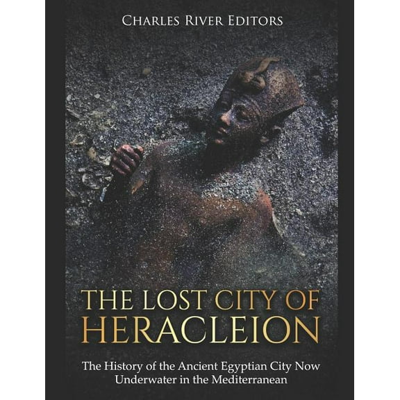 The Lost City of Heracleion: The History of the Ancient Egyptian City Now Underwater in the Mediterranean