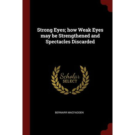 Strong Eyes; How Weak Eyes May Be Strengthened and Spectacles
